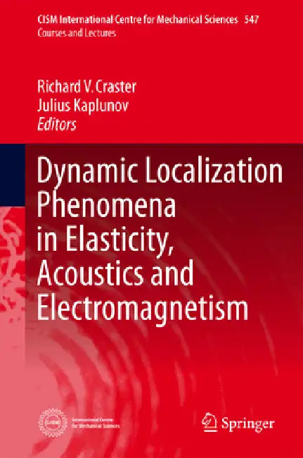 Dynamic Localization Phenomena in Elasticity, Acoustics and Electromagnetism by Richard V. Craster, Julius Kaplunov