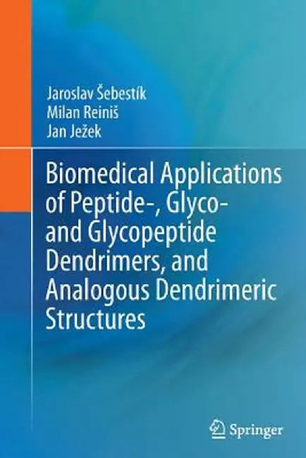 Biomedical Applications of Peptide-, Glyco- And Glycopeptide Dendrimers, and Analogous Dendrimeric Structures by Jaroslav Sebestik