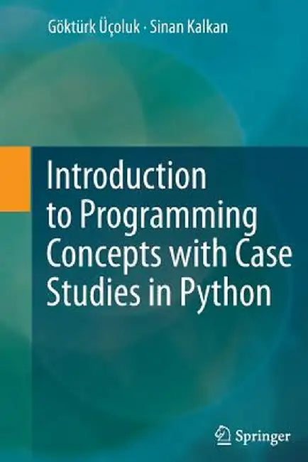 Introduction to Programming Concepts with Case Studies in Python by Göktürk Üçoluk