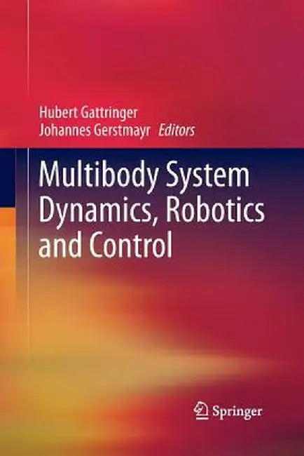 Multibody System Dynamics, Robotics and Control by Hubert Gattringer