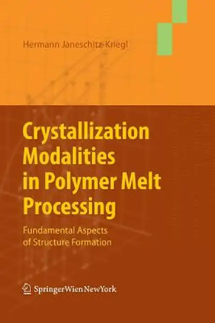 Crystallization Modalities in Polymer Melt Processing: Fundamental Aspects of Structure Formation by Hermann Janeschitz-Kriegl