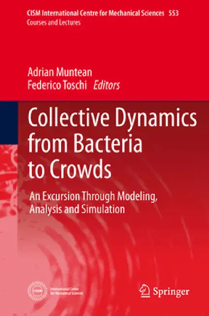 Collective Dynamics from Bacteria to Crowds: An Excursion Through Modeling, Analysis and Simulation by Adrian Muntean, Federico Toschi