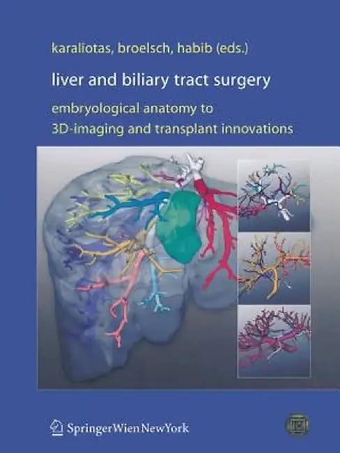 Liver and Biliary Tract Surgery: Embryological Anatomy to 3d-Imaging and Transplant Innovations by Constantine C. Karaliotas