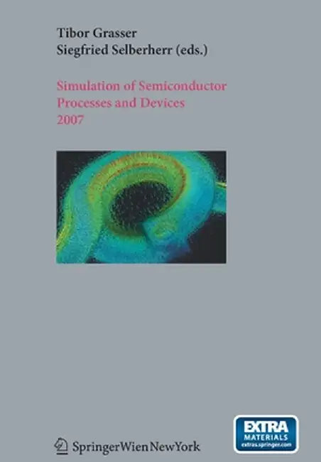 Simulation of Semiconductor Processes and Devices 2007: Sispad 2007 by Tibor Grasser