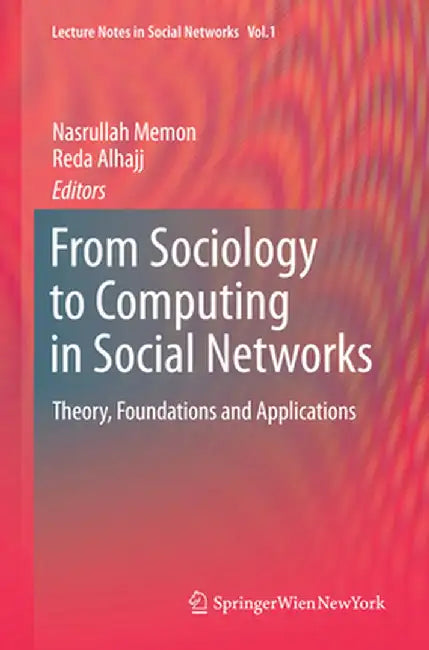 From Sociology to Computing in Social Networks: Theory, Foundations and Applications by Nasrullah Memon