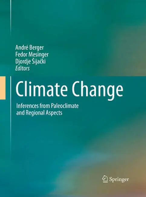 Climate Change: Inferences from Paleoclimate and Regional Aspects by André Berger