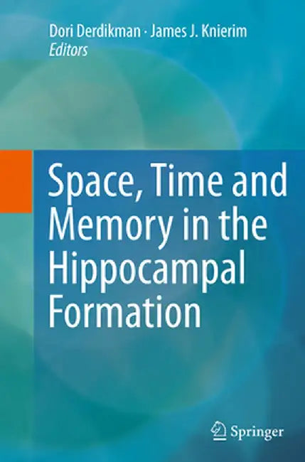 Space, Time and Memory in the Hippocampal Formation by Dori Derdikman