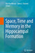 Space, Time and Memory in the Hippocampal Formation by Dori Derdikman