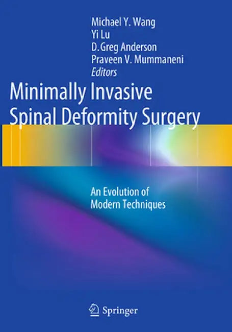 Minimally Invasive Spinal Deformity Surgery: An Evolution of Modern Techniques by Michael y. Wang