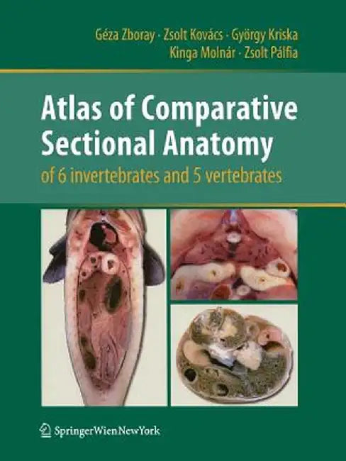 Atlas of Comparative Sectional Anatomy of 6 Invertebrates and 5 Vertebrates by Géza Zboray