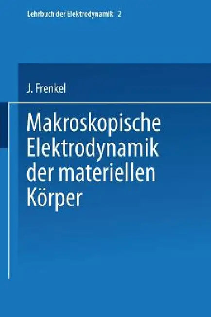Makroskopische Elektrodynamik Der Materiellen Körper by J. Frenkel