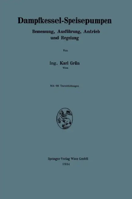 Dampfkessel-Speisepumpen: Bemessung, Ausführung, Antrieb Und Regelung by Karl Grün