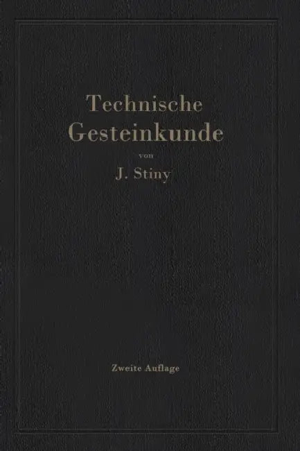 Technische Gesteinkunde: Für Bauingenieure, Kulturtechniker, Land- Und Forstwirte, Sowie Für Steinbruchbesitzer Und Steinbruchtechniker by Josef Stiny
