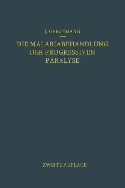Die Malariabehandlung Der Progressiven Paralyse by Josef Gerstmann, Julius Wagner-Jauregg