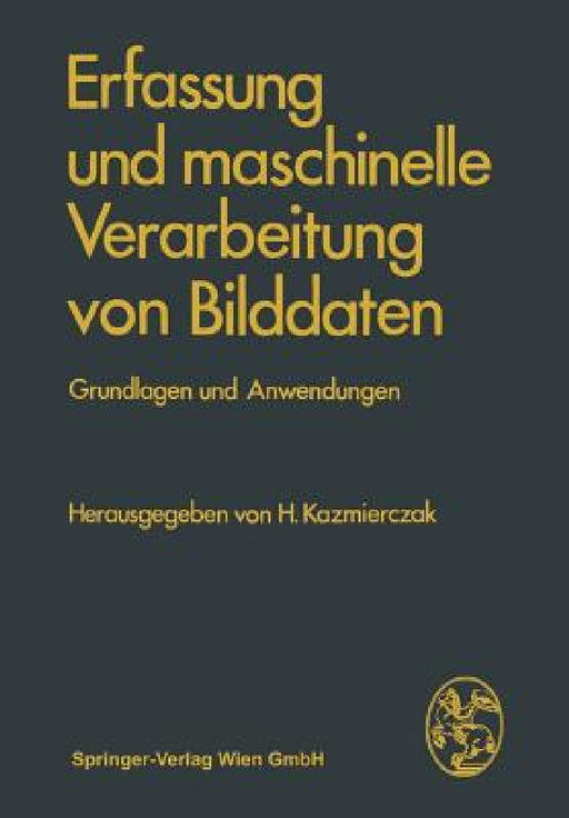 Erfassung Und Maschinelle Verarbeitung Von Bilddaten: Grundlagen Und Anwendungen by H. Kazmierczak