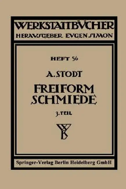 Freiformschmiede: Dritter Teil: Einrichtung Und Werkzeuge Der Schmiede by A. Stodt, Adolf Stodt