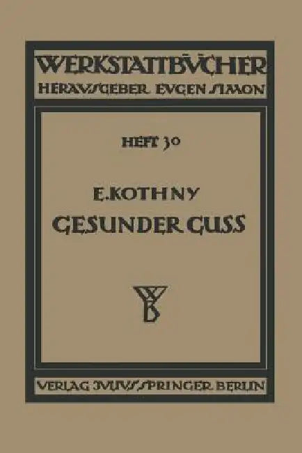 Gesunder Guß: Eine Anleitung Für Konstrukteure Und Gießer Fehlguß Zu Verhindern by E. Kothny
