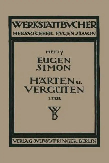 Härten Und Vergüten: Erster Teil: Stahl Und Sein Verhalten by Eugen Simon