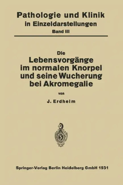 Die Lebensvorgänge Im Normalen Knorpel Und Seine Wucherung Bei Akromegalie by Na Erdheim