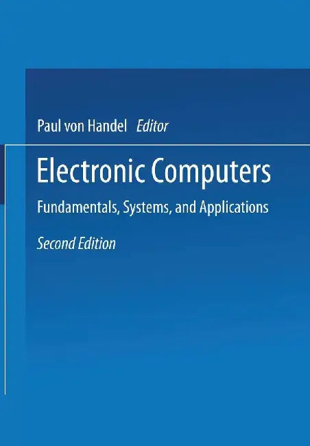 Electronic Computers: Fundamentals, Systems, and Applications by Paul Von Handel