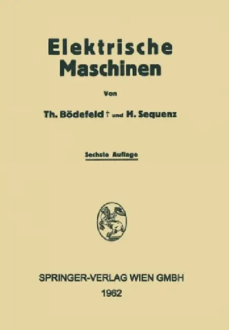 Electrische Maschinen: Eine Einführung in die Grundlagen by Theodore Bödefeld, Heinrich Sequenz