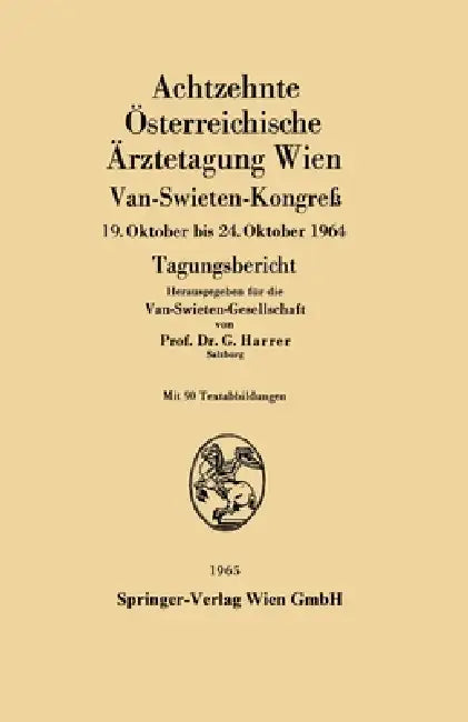 Achtzehnte Österreichische Ärztetagung Wien: Van-Swieten-Kongreß 19. Oktober bis 24. Oktober 1964 by Gerhart Harrer