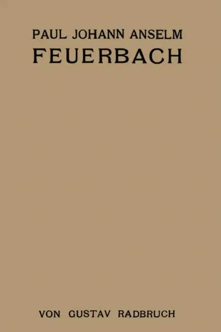 Paul Johann Anselm Feuerbach: Ein Juristenleben by Gustav Radbruch