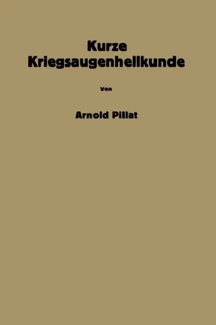 Kurze Kriegsaugenheilkunde by Arnold Pillat