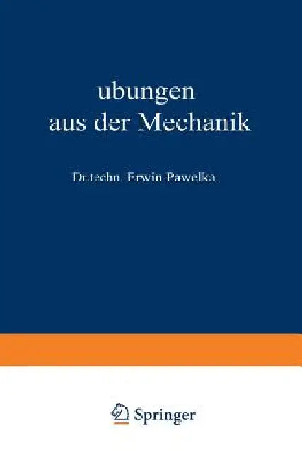 Übungen Aus Der Mechanik: Zweiter Band by Erwin Pawelka, Erwin Pawelka