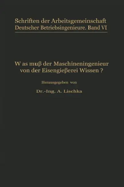 Was Muß Der Maschineningenieur Von Der Eisengießerei Wissen? by A. Lischka