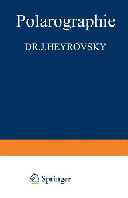 Polarographie: Theoretische Grundlagen, Praktische Ausführung Und Anwendungen Der Elektrolyse Mit Der Tropfenden Quecksilberelektrode by J. Heyrovskay