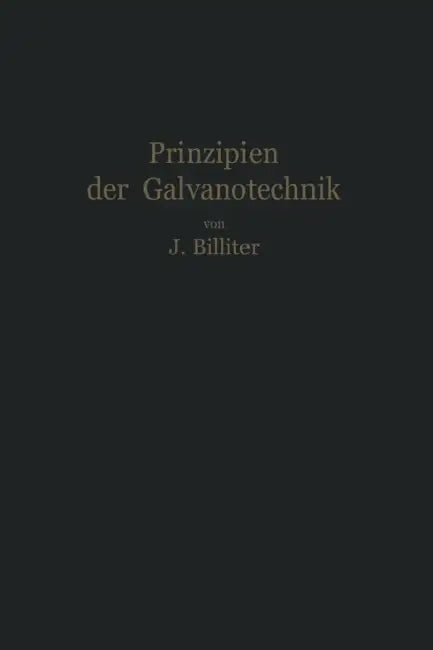 Prinzipien Der Galvanotechnik by Jean Billiter