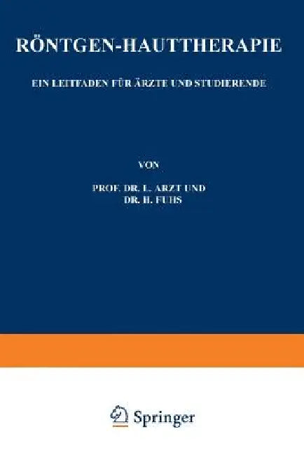 Röntgen-Hauttherapie: Ein Leitfaden Für Ärzte Und Studierende by L. Arzt, H. Fuhs