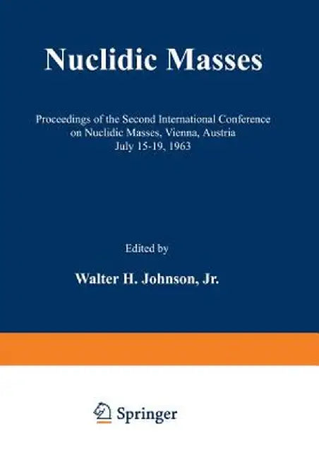 Nuclidic Masses: Proceedings of the Second International Conference on Nuclidic Masses, Vienna, Austria July 15-19, 1963 by Walter H. Jr. Johnson