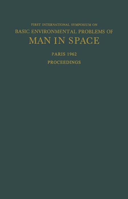 Proceedings of the First International Symposium on Basic Environmental Problems of Man in Space: Paris, 29 October -- 2 November 1962 by Hilding Bjurstedt
