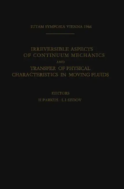Irreversible Aspects of Continuum Mechanics and Transfer of Physical Characteristics in Moving Fluids: Symposia Vienna, June 22-28, 1966 by Heinz Parkus