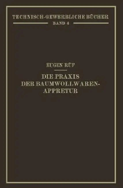 Die PRAXIS Der Baumwollwaren-Appretur by Eugen Rüf