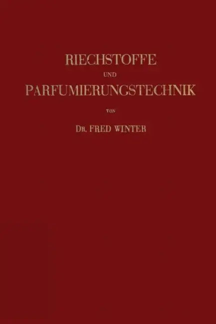 Riechstoffe Und Parfumierungstechnik: Genesis, Charakteristik Und Chemie Der Riechstoffe Unter Besonderer Berücksichtigung Ihrer Praktischen Verwendun by Fred Winter