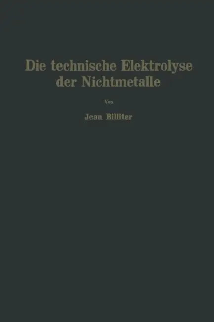 Die Technische Elektrolyse Der Nichtmetalle by Jean Billiter
