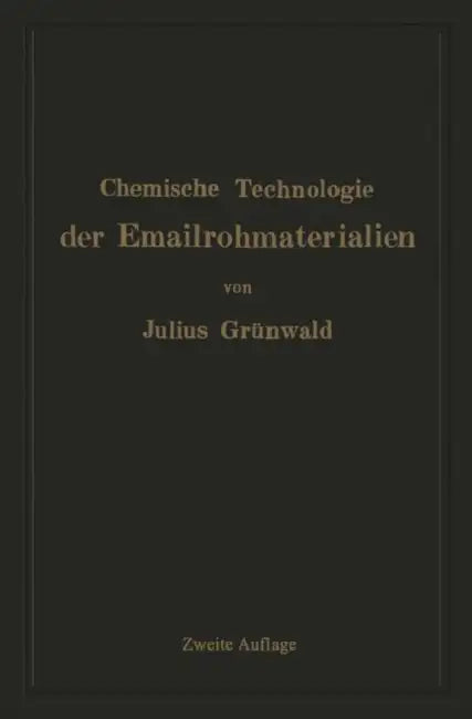 Chemische Technologie Der Emailrohmaterialien: Für Den Fabrikanten, Emailchemiker Emailtechniker Usw by Julius Grünwald