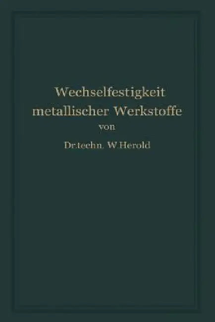 Die Wechselfestigkeit Metallischer Werkstoffe: Ihre Bestimmung Und Anwendung by Wilfried Herold