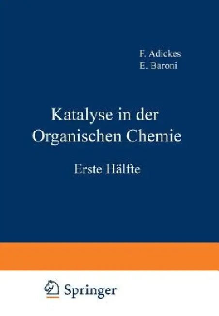 Katalyse in Der Organischen Chemie: Erste Hälfte by F. Adickes, E. Baroni, M. Bögemann