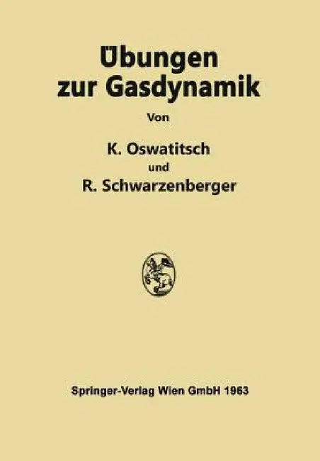 Übungen Zur Gasdynamik: 255 Aufgaben Nebst Lösungen Mit Einer Sammlung Von Formeln Und Tabellen by Klaus Oswatitsch, Rudolf Schwarzenberger