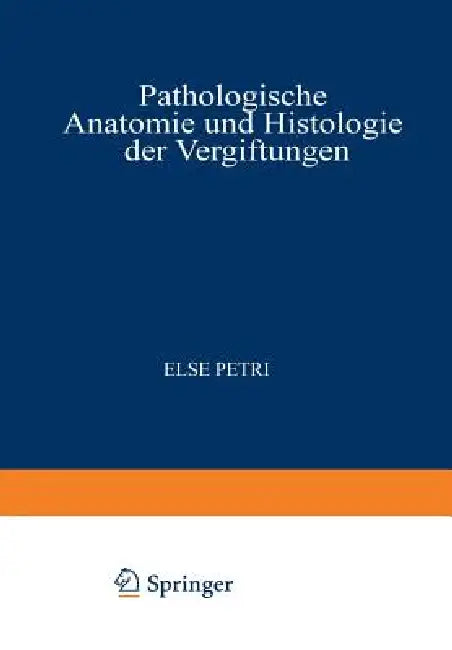 Pathologische Anatomie Und Histologie Der Vergiftungen by Else Petri