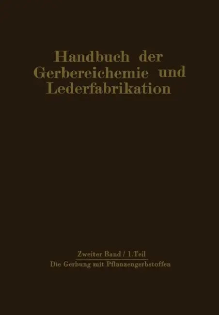 Die Gerbung Mit Pflanzengerbstoffen: Gerbmittel Und Gerbverfahren by M. Bergmann, H. Gnamm, W. Vogel