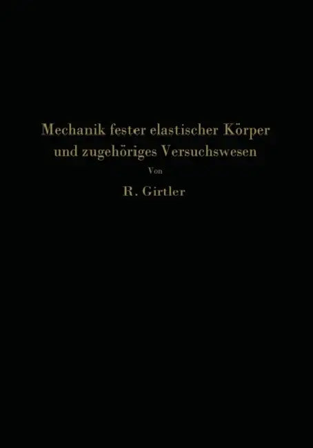 Einführung in Die Mechanik Fester Elastischer Körper Und Das Zugehörige Versuchswesen: Elastizitäts- Und Festigkeitslehre by Rudolf Girtler