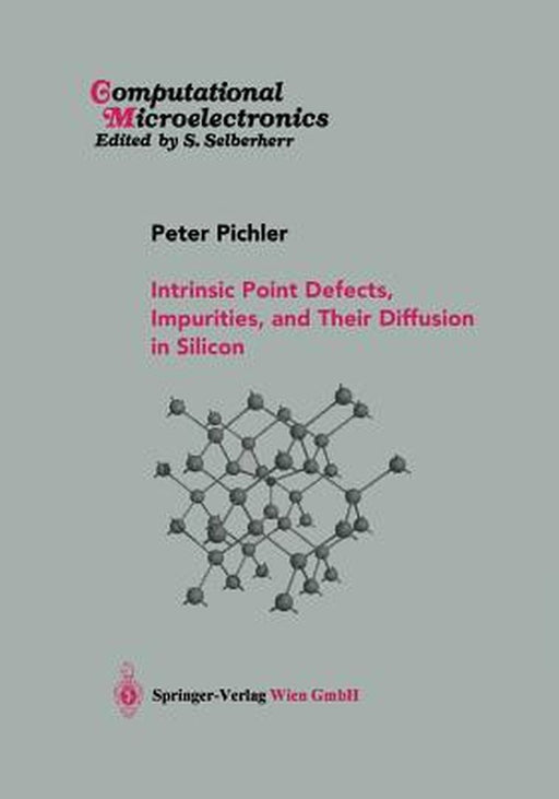 Intrinsic Point Defects, Impurities, and Their Diffusion in Silicon by Peter Pichler