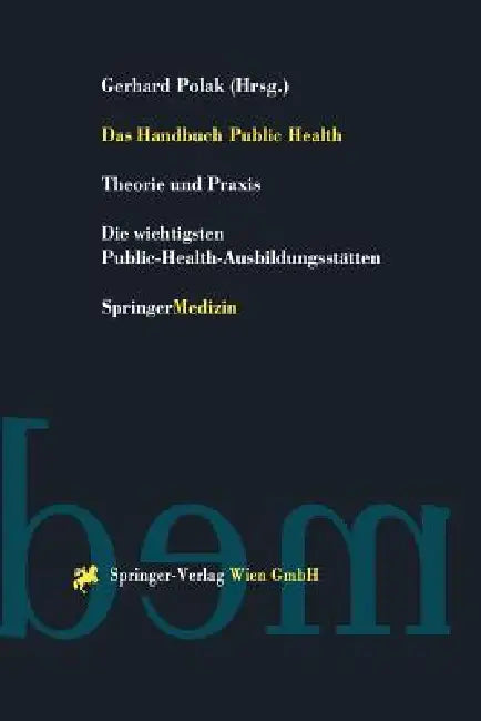 Das Handbuch Public Health: Theorie Und PRAXIS Die Wichtigsten Public-Health-Ausbildungsstätten by Gerhard Polak