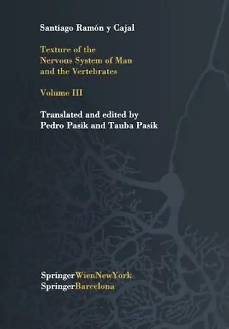 Texture of the Nervous System of Man and the Vertebrates: Volume III an Annotated and Edited Translation of the Original Spanish Text with the Additio by Santiago R. y. Cajal