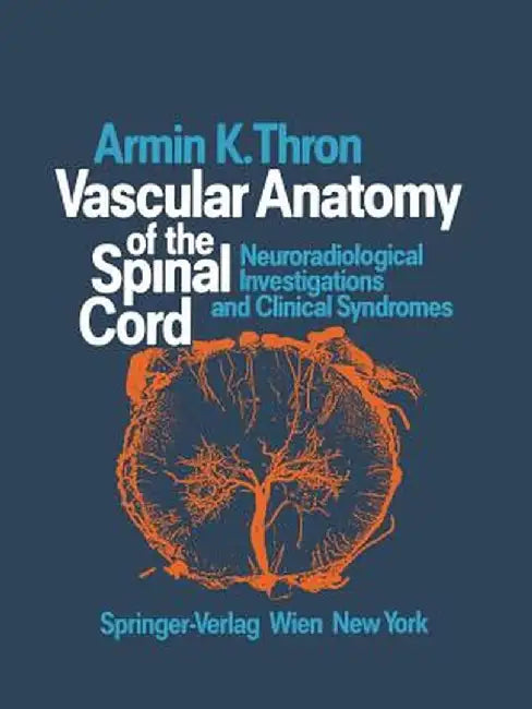 Vascular Anatomy of the Spinal Cord: Neuroradiological Investigations and Clinical Syndromes by C. Rossberg